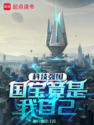 科技强国国宝竟是我自己 无弹窗最新章节
